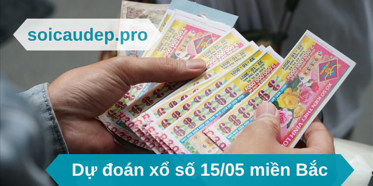 Dự đoán xổ số 15/05 miền Bắc
