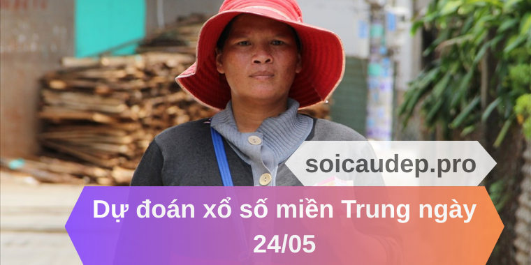 Dự đoán xổ số miền Trung ngày 24/05