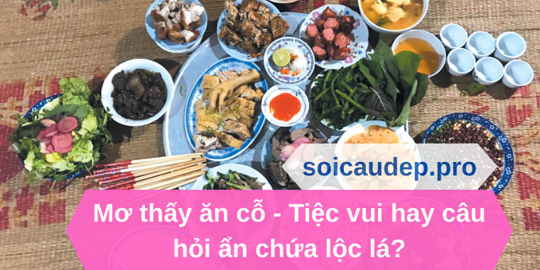 Mơ thấy ăn cỗ - Tiệc vui hay câu hỏi ẩn chứa lộc lá