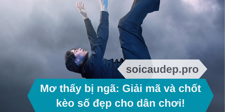 Mơ thấy bị ngã_ Giải mã và chốt kèo số đẹp cho dân chơi!