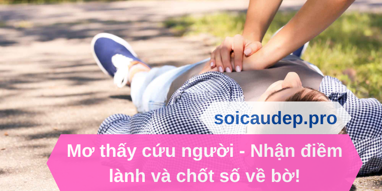 Mơ thấy cứu người - Nhận điềm lành và chốt số về bờ!