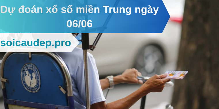 Dự đoán xổ số miền Trung ngày 06/06