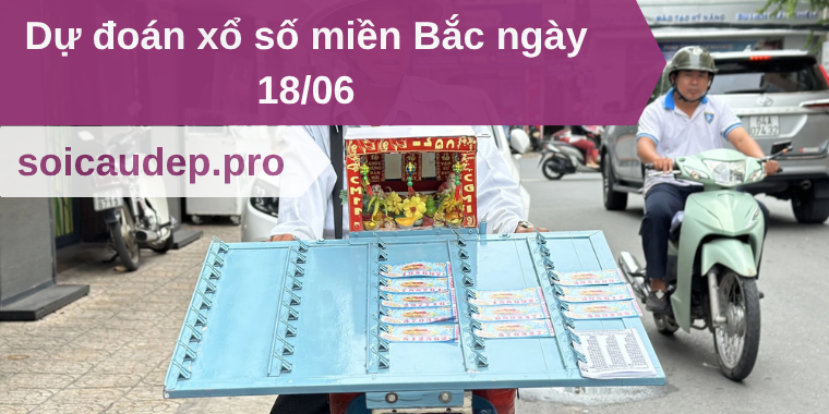 Dự đoán xổ số miền Bắc ngày 18/06