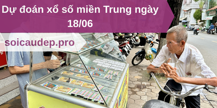 Dự đoán xổ số miền Trung ngày 18/06
