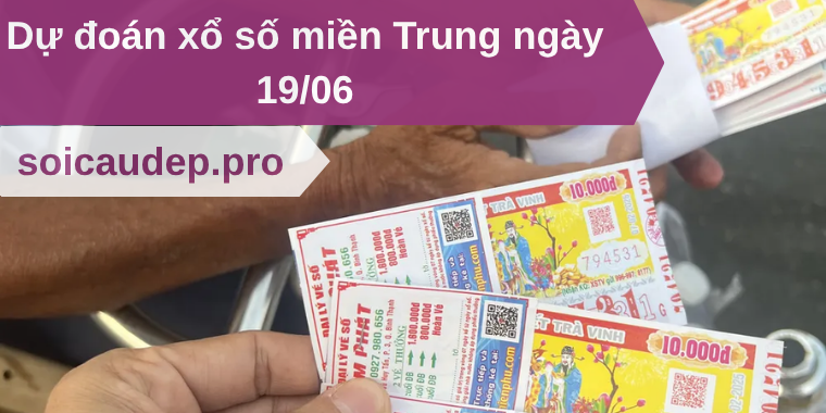 Dự đoán xổ số miền Trung ngày 19/06