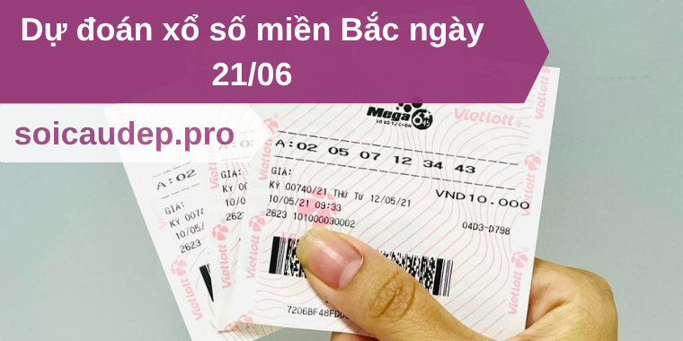 Dự đoán xổ số miền Bắc ngày 21/06