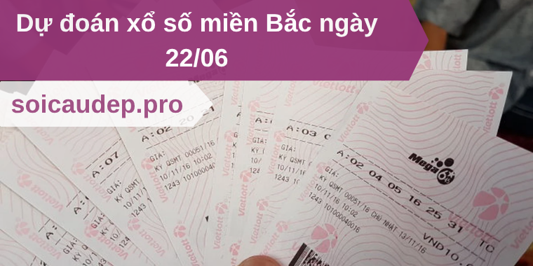 Dự đoán xổ số miền Bắc ngày 22/06