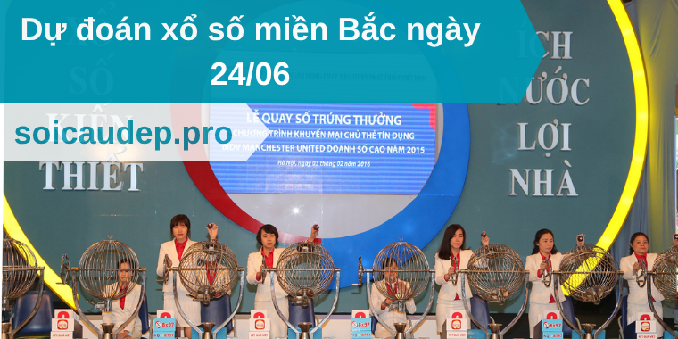 Dự đoán xổ số miền Bắc ngày 24/06