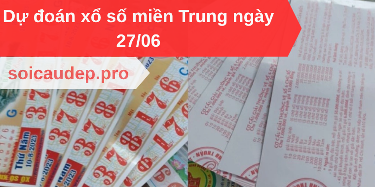 Dự đoán xổ số miền Trung ngày 27/06