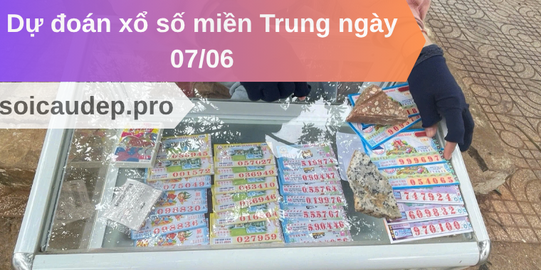 Dự đoán xổ số miền Trung ngày 07/06
